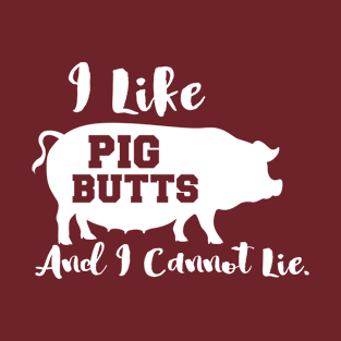 I Like Pig, Butts and I Cannot Lie. T-Shirt