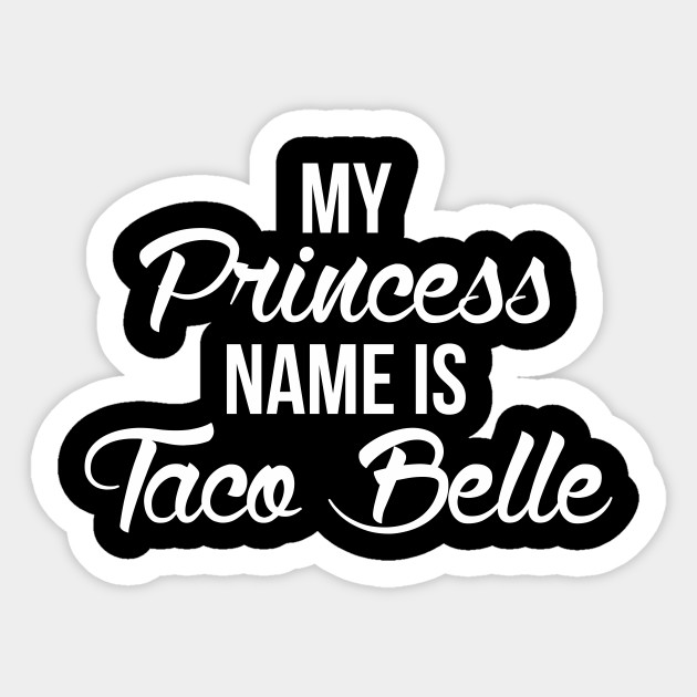 my princess name is taco belle
