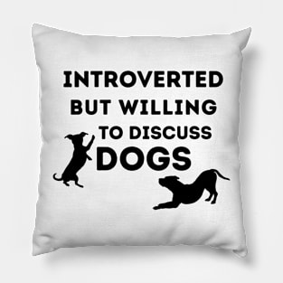 Introverted But Willing to Discuss Dogs Pillow