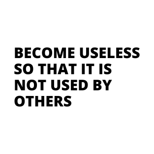 become useless so that it is not used by others T-Shirt