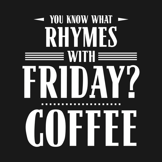 You Know What Rhymes with Friday? Coffee by wheedesign
