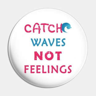 Catch Waves Not Feelings Pin