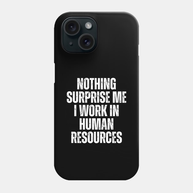 Nothing Surprise Me I Work In Human Resources Phone Case by Textee Store
