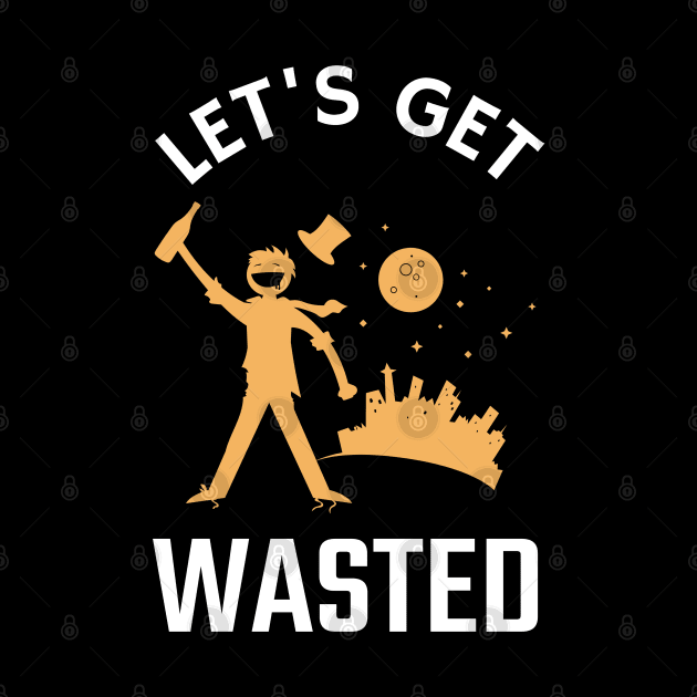 Let's Get Wasted by BeerShirtly01