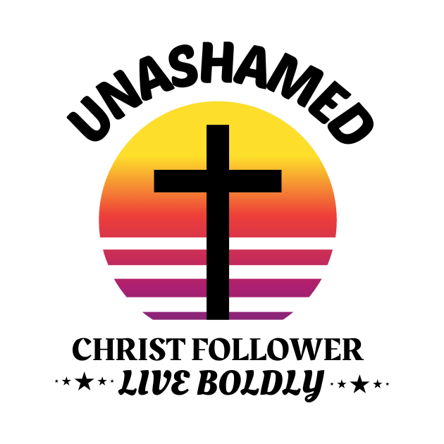 Unashamed Christ Follower - Live Boldly by Prayingwarrior