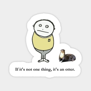 If it's not one thing, it's an otter. Magnet