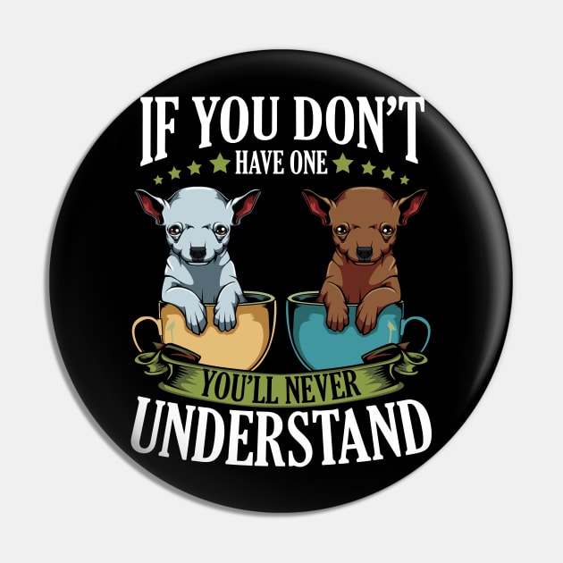 Chihuahua - If You Don't Have One You'll Never Understand Pin by Lumio Gifts