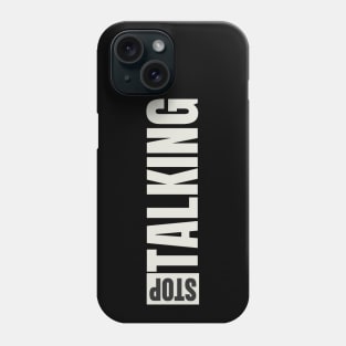 Stop Talking Phone Case