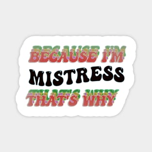 BECAUSE I'M MISTRESS : THATS WHY Magnet