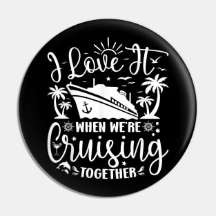 I Love It When We're Cruising Together Family Trip Cruise Pin