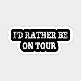 I'd Rather Be On Tour Magnet