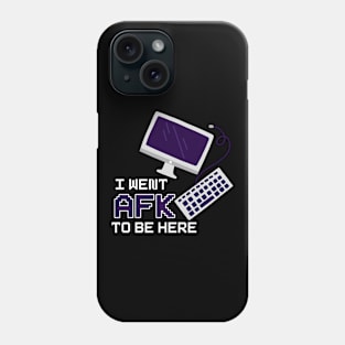 I Went To AFK To Be Here Phone Case