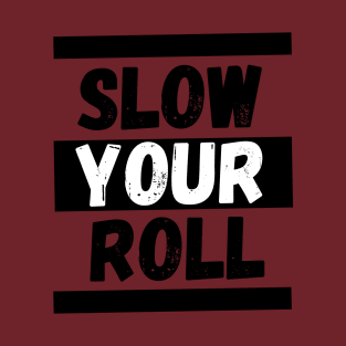 Slow Your Roll T-Shirt