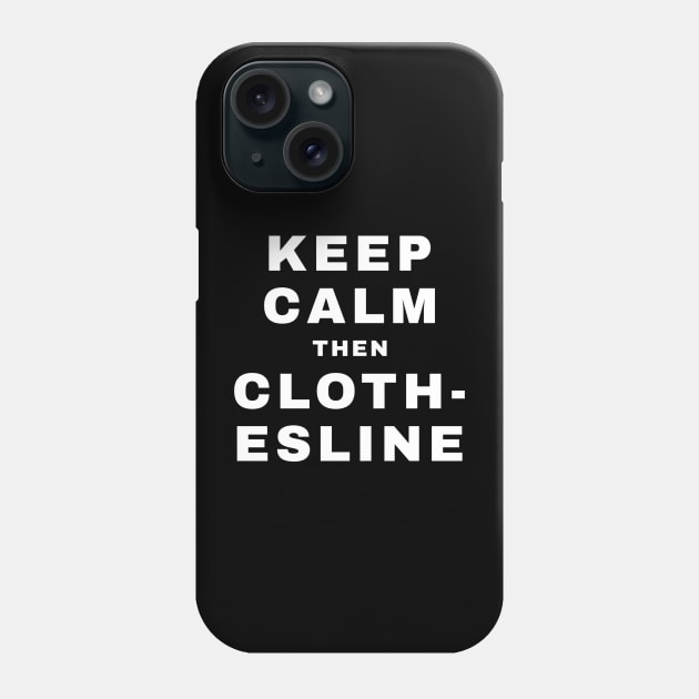 Keep Calm then Clothesline (Pro Wrestling) Phone Case by wls