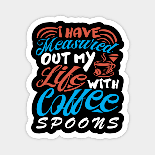 I Have Measured Out My Life With Coffee Spoons Coffee Lover Magnet