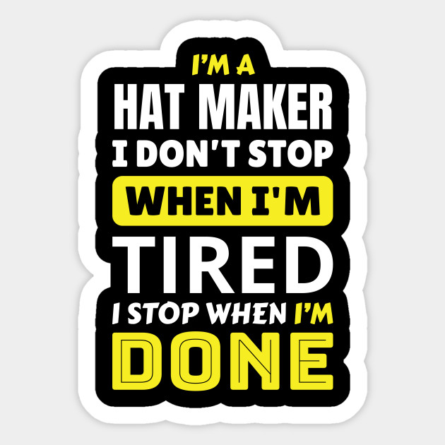I'm a hat maker i don't stop - Hat Maker - Sticker