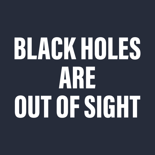 BLACK HOLES ARE OUT OF SIGHT by lavdog