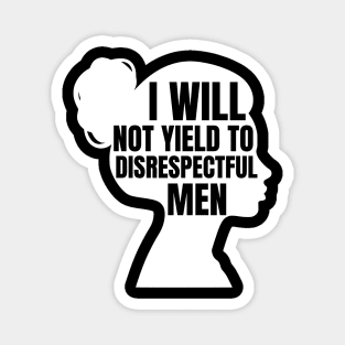 I-Will-Not-Yield-To-Disrespectful-Men Magnet