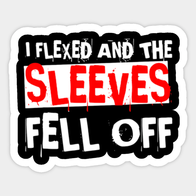 t shirt i flexed and the sleeves fell off