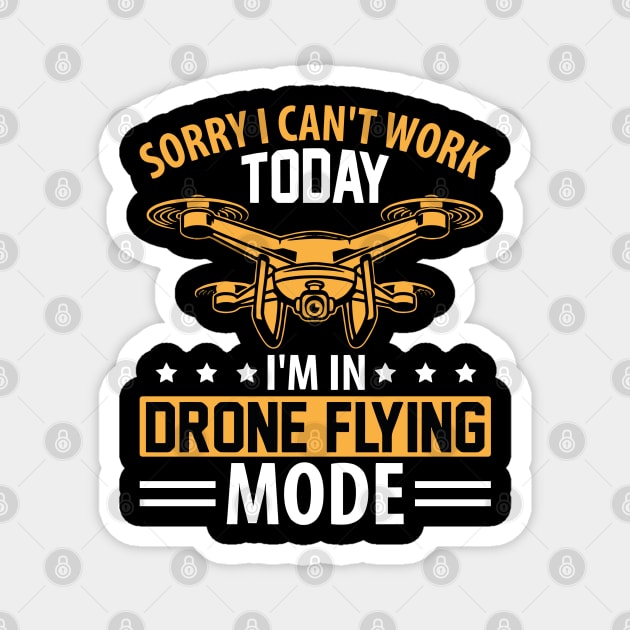 SORRY I CANT  WORK TODAY IM IN DRONE FLYING MODE Magnet by rhazi mode plagget