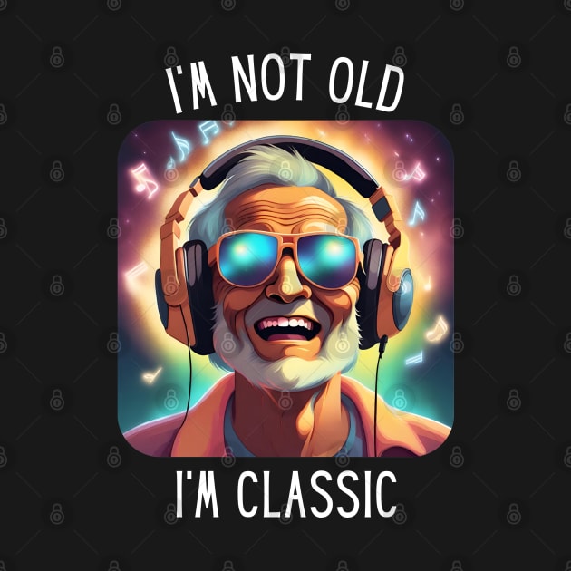 I'm Not Old I'm A Classic by TeesForThee