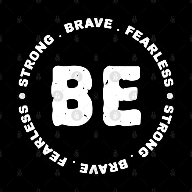 Be Strong Be Brave Be Fearless by MIRO-07