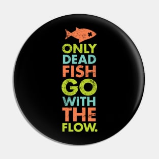 Only Dead Fish Go With The Flow Pin