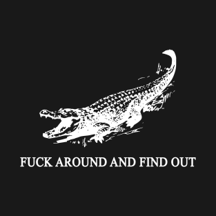 Crocodile Fuck Around And Find Out T-Shirt