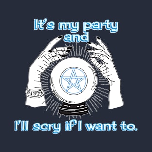 It's My Party and I'll Scry if I Want To T-Shirt