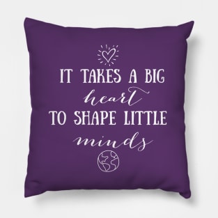 It Takes a Big Heart to Shape Little Minds Pillow