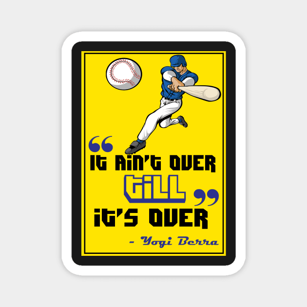 It ain’t over till it’s over. - Yogi Berra Magnet by creativeideaz