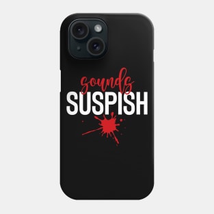 Sounds Suspish - True Crime Addict Phone Case