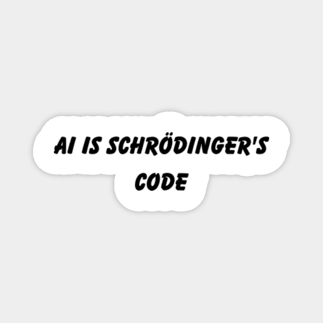 AI is Schrödinger's code Magnet by badrhijri