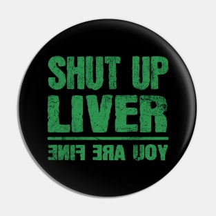 Shut Up Liver You're Fine Funny St. Patrick's Day Pin