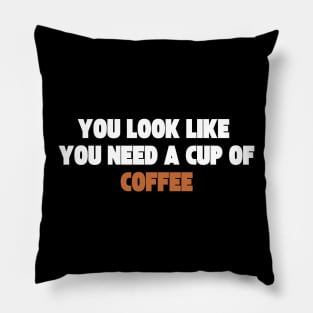 you look like you need a cup of coffee Pillow