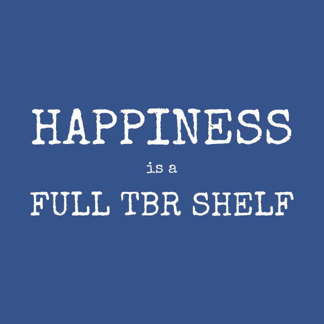 Happiness if a full TBR shelf. | Funny writer by WriterShirts