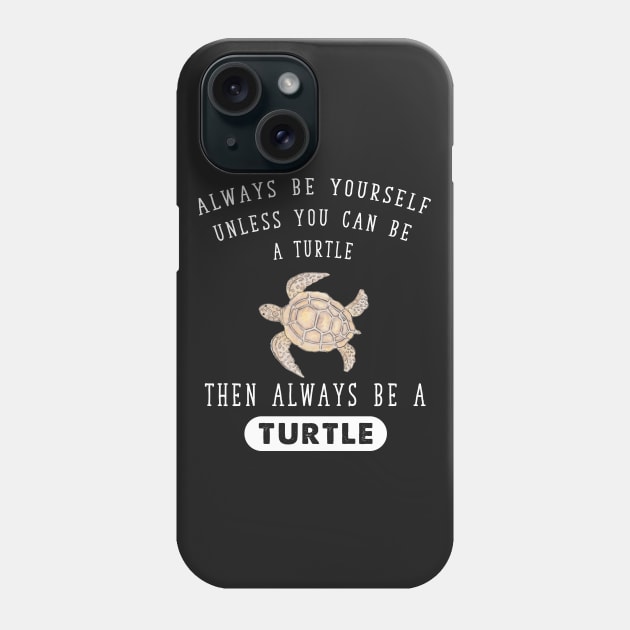 Always be yourself unless you can be a turtle then always be a turtle Phone Case by captainmood