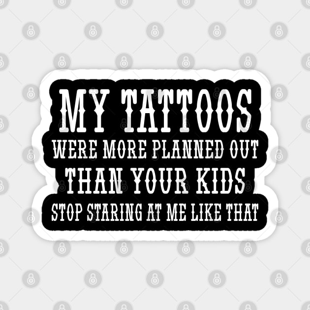 My tattoos were more planned out than your kids stop staring at me like that Magnet by mdr design