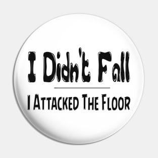 I Didn't Fall I Attacked The Floor Tee, Funny T-Shirt, Best Selling T-Shirts , saying quote Pin