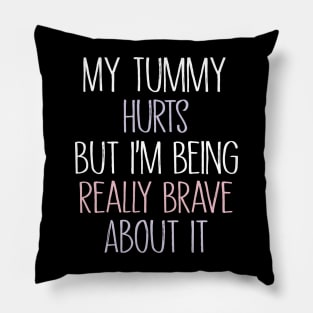 My Tummy Hurts But I 'm Being Really Brave About It Pillow