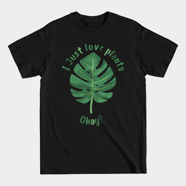 Discover I just love plants, okay? - Plant Lover - T-Shirt