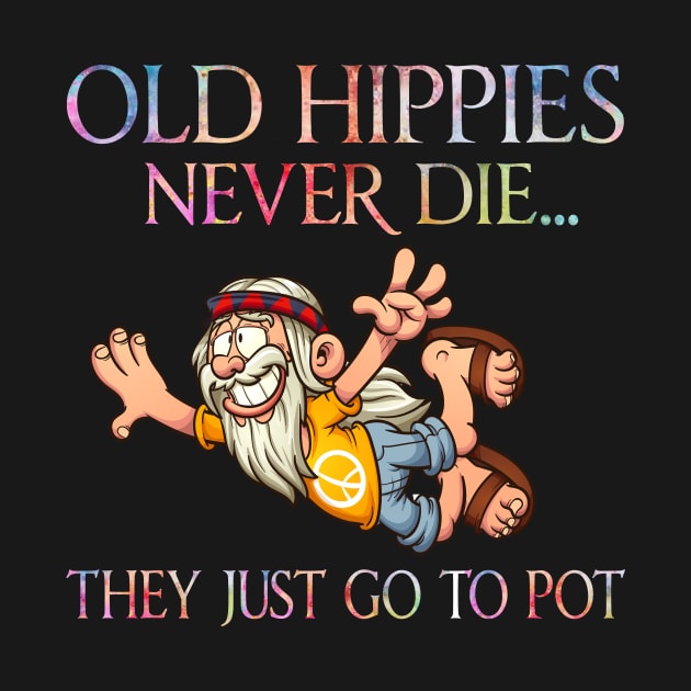 Old hippies never die they just go to pot by TEEPHILIC