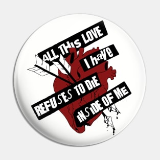 ALL THIS LOVE I HAVE REFUSES TO DIE INSIDE OF ME Pin