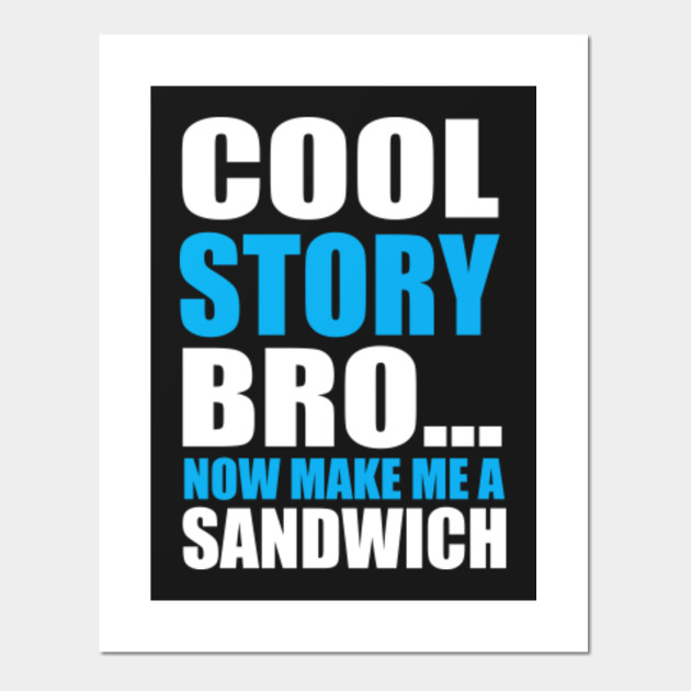 cool story bro now make me a sandwich meme posters and art