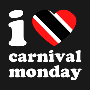 I Love Carnival Monday | Trini Culture | I Love Trinidad And Tobago | Trinidad Slang T-Shirt