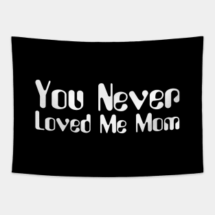 You Never Loved Me Mom meme saying Tapestry