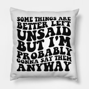 Some Things Are Better Left Unsaid But I'm Probably Gonna Say Them Anyway Shirt - Retro Pillow