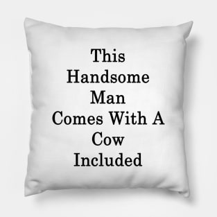 This Handsome Man Comes With A Cow Included Pillow