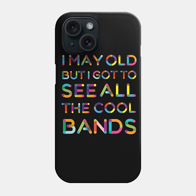 I May Be Old But I Got To See All The Cool Bands Phone Case by Zachariya420