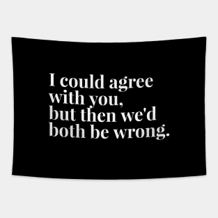 I Could Agree With You, But Then We'd Both Be Wrong - Funny Sayings Tapestry